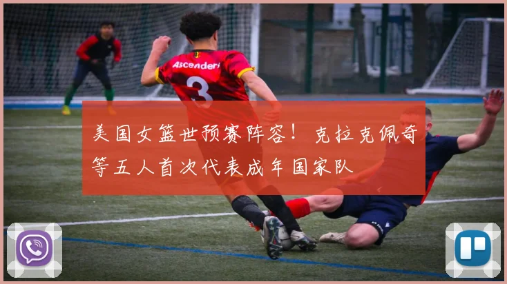 美国女篮世预赛阵容！克拉克佩奇等五人首次代表成年国家队